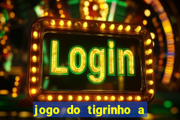 jogo do tigrinho a partir de r$ 5